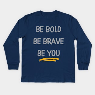 Be Bold, Be Brave, Be You Kids Long Sleeve T-Shirt